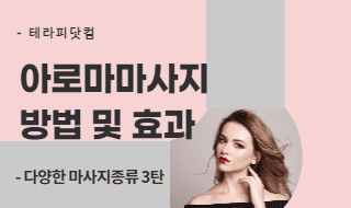 다양한 마사지의 종류, 그 세번째 이야기 : 아로마마사지 방법 및 효과